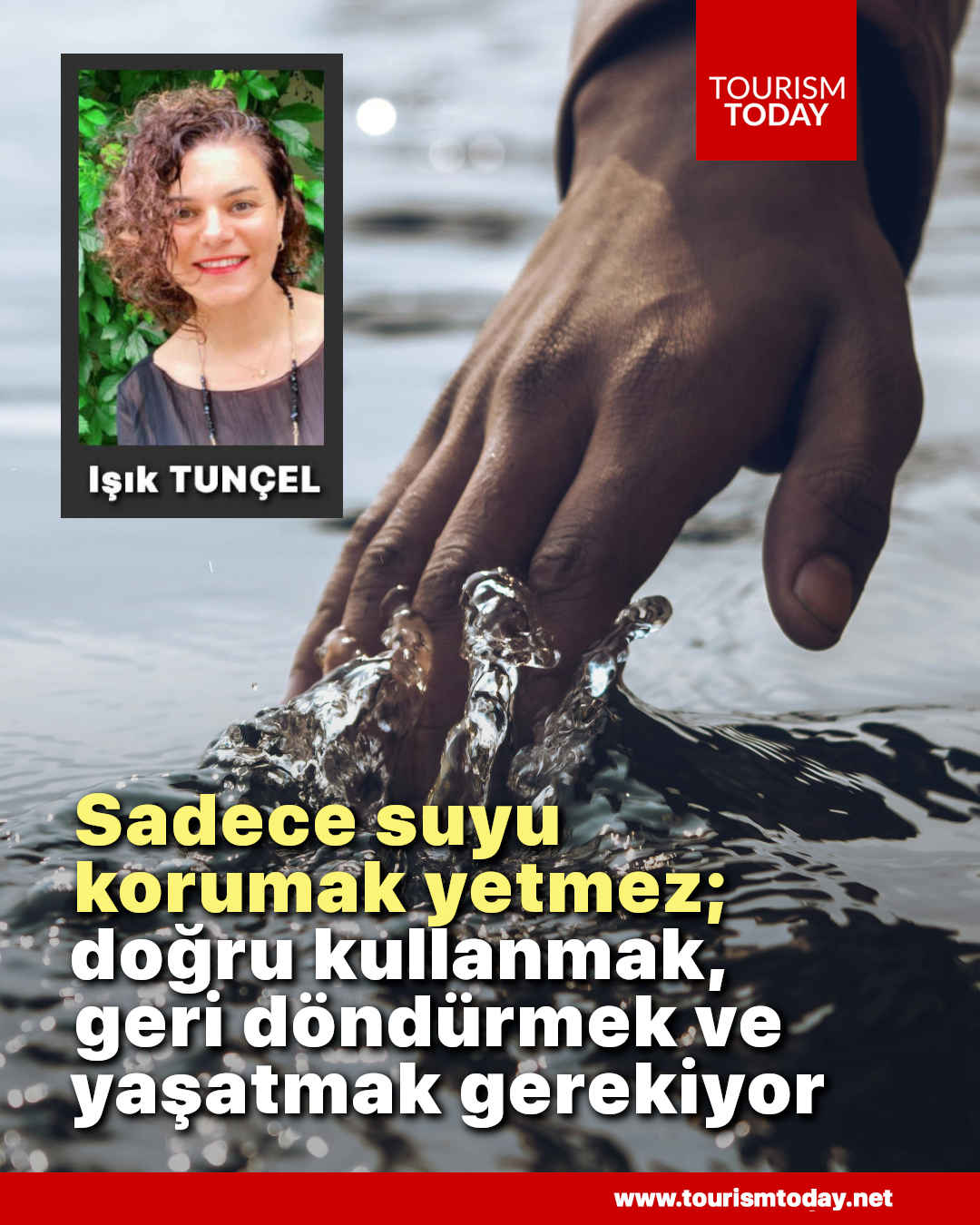Sadece suyu korumak yetmez; doğru kullanmak, geri döndürmek ve yaşatmak gerekiyor